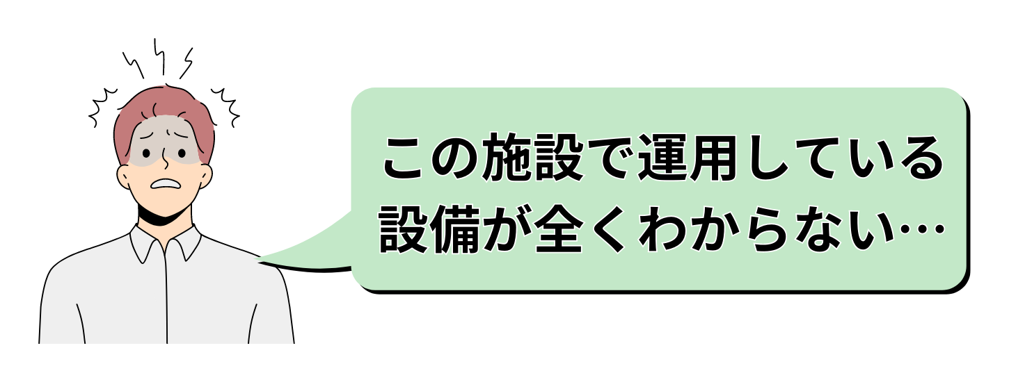 この施設で運用している設備が全くわからない