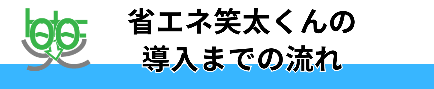 省エネ笑太くん利用までの流れ